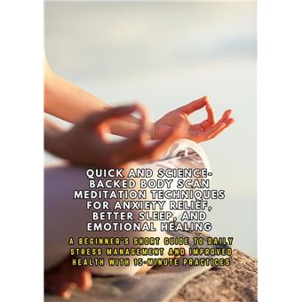 Quick and Science-Backed Body Scan Meditation Techniques for Anxiety Relief, Better Sleep, and Emotional Healing: A Beginner's Short Guide to Improved Health with 15-Minute Practices - 1