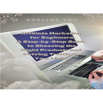 Affiliate Marketing for Beginners: A Step-by-Step Guide to Choosing The Right Products and Driving Traffic to Your Links - 1