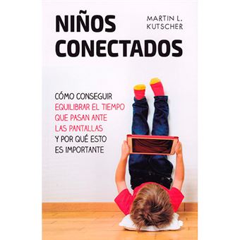 Niños conectados - Cómo conseguir equilibrar el tiempo que pasan ante las pantallas y por qué esto es importante