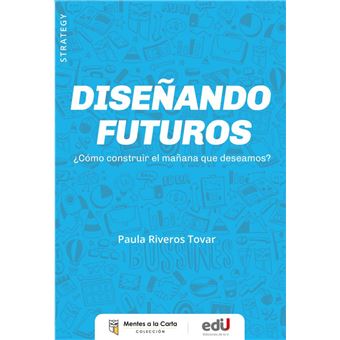 Diseñando Futuros-Como Construir El Mañana Que Deseamos