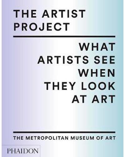 The Artist Project. What Artists See When They Look at Art