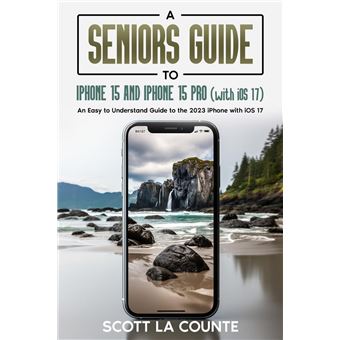 A Seniors Guide to iPhone 15 and iPhone 15 pro (with iOS 17): An Easy to Understand Guide to the 2023 iPhone with iOS 17 - 1