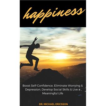 Happiness: Boost Self-Confidence, Eliminate Worrying & Depression, Develop Social Skills & Live a Meaningful Life - 1