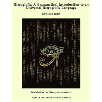 Hieroglyfic: A Grammatical Introduction to an Universal Hieroglyfic Language - 1