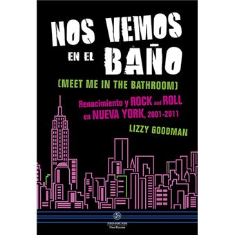Nos vemos en el baño - Renacimiento y Rock and Roll en Nueva York 2001-2011