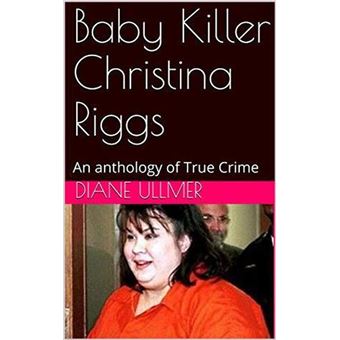 Baby Killer Christina Riggs An Anthology of True Crime - 1