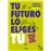 Tu Futuro Lo Eliges Tu