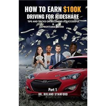 How to earn $100K driving for Rideshare: Tips and Tricks on becoming a successful & Profitable Driver - 1