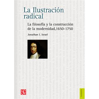 La ilustración radical - La filosofía y la construcción de la modernidad, 1650-1750