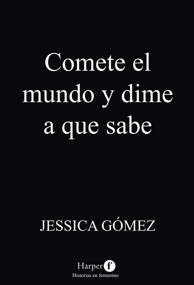 Comete el mundo y dime a que sabe -  Jessica Gómez (Autor)