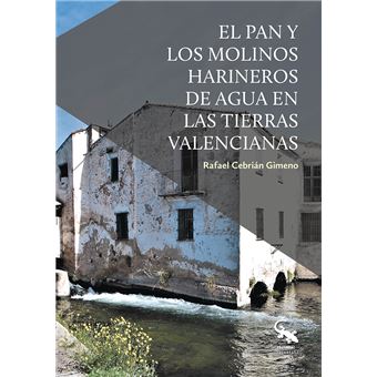 El Pan Y Los Molinos Harineros De Agua En Las Tierras Valenc