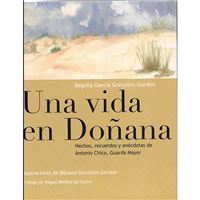 Una vida en Doñana - Hechos, recuerdos y anécdotas de Antonio Chico, Guarda Mayor