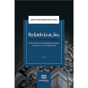 Relativização, pelo Poder Judiciário, da Presunção de Vulnerabilidade Insculpida no Artigo 217-A do Código Penal - 1