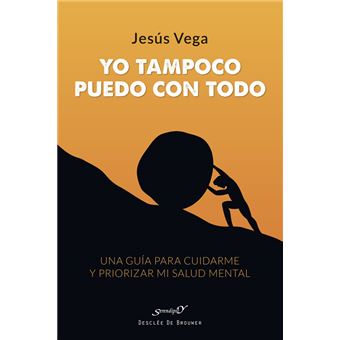 Yo tampoco puedo con todo. Una guía para cuidarme y priorizar mi salud mental