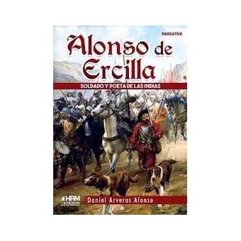 Alonso De Ercilla. Soldado Y Poeta De Las Indias.