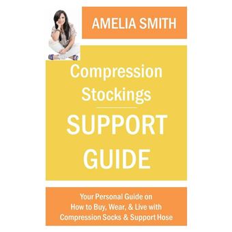 Compression Stockings Support Guide: Your Personal Guide on How to Wear, Buy, and Live with Compression Socks and Support Hose - 1