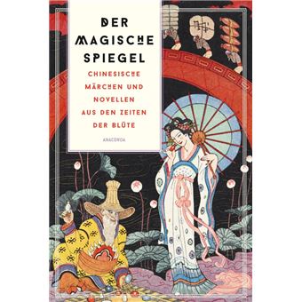 Der magische Spiegel. Chinesische Märchen und Novellen aus den Zeiten der Blüte - 1