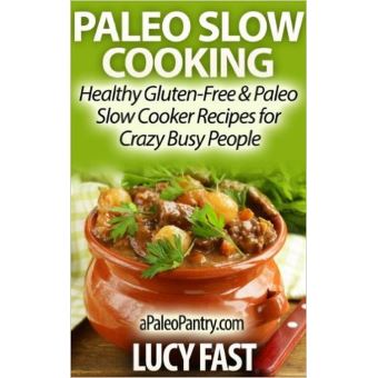 Paleo Slow Cooking - Healthy Gluten Free & Paleo Slow Cooker Recipes for Crazy Busy People - 1
