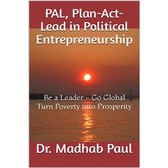 PAL, Plan-Act-Lead in Political Entrepreneurship: Be a Leader, Go Global, Turn Poverty into Prosperity - 1