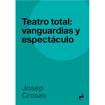 Teatro Total: Vanguardias Y Espectá - 1
