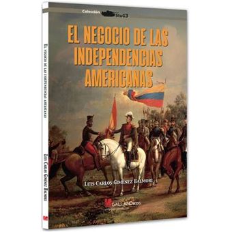 El Negocio De Las Independencias Americanas
