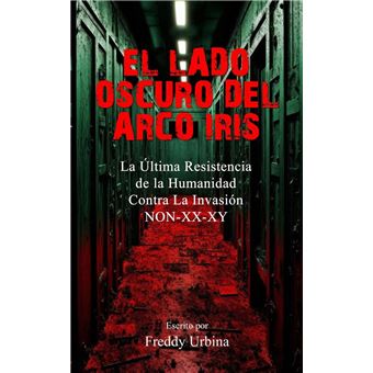 EL LADO OSCURO DEL ARCO IRIS: La Última Resistencia de la Humanidad Contra La Invasión NON-XX-XY - 1