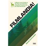 Filmlandia!: A Movie Lover's Guide to the Films and Television of Seattle, Portland, and the Great Northwest