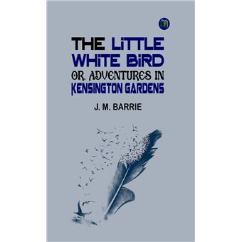 The Little White Bird; Or, Adventures in Kensington Gardens - 1