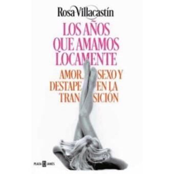 Los años que amamos locamente: Amor, sexo y destape en la Transición