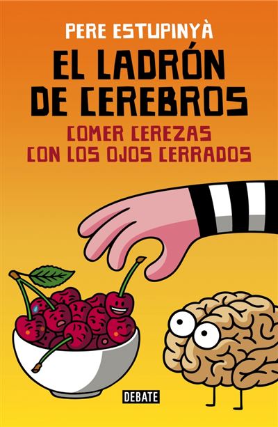 Debate El Ladrón De Cerebros. Comer Cerezas Con Los Ojos Cerrados - Pere Estupinyà (Autor), Estupinyà, Pere (Autor), Estupinya Gine, Pere (Autor)