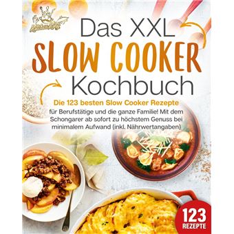 Das XXL Slow Cooker Kochbuch: Die 123 besten Slow Cooker Rezepte für Berufstätige und die ganze Familie! Mit dem Schongarer ab sofort zu höchstem Genuss bei minimalem Aufwand (inkl. Nährwertangaben) - 1