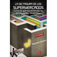 La dictadura de los mercados. Cómo los grandes distribuidores deciden lo que consumimo