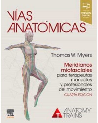 Vías anatómicas. Meridianos miofasciales para terapeutas manuales y del movimiento