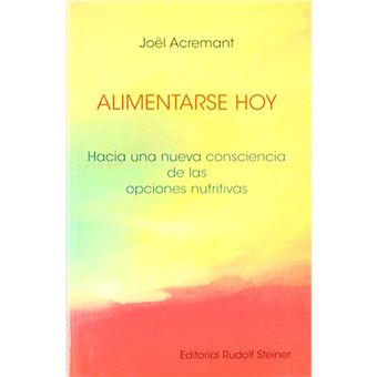 Alimentarse hoy - Hacia una nueva consciencia de las opciones nutritivas