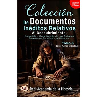 Colección de Documentos Inéditos Relativos al Descubrimiento, Conquista y Organización de las Antiguas Posesiones Españolas de Ultramar. Tomo 8, De Los Pleitos de Colón, II - 1