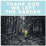 Thank God We Left The Garden - Vinilo