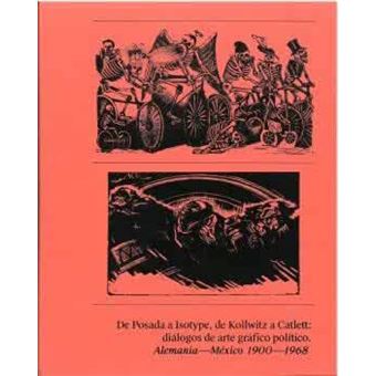 De Posada a Isotype, de Kollwitz a Catlett: diálogos de arte gráfico político. Alemania-México 1900-1968