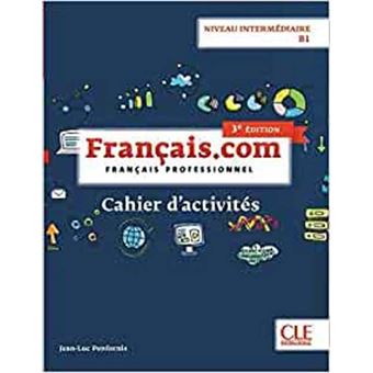 Français.com: Français Professionnel. Niveau Intermédiaire B1. Cahier D ...