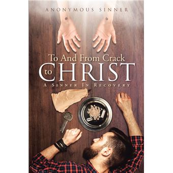 To And From Crack To Christ: A Sinner In Recovery - 1