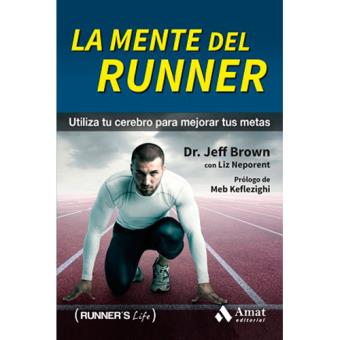 La mente del runner. Utiliza tu cerebro para mejorar tus metas