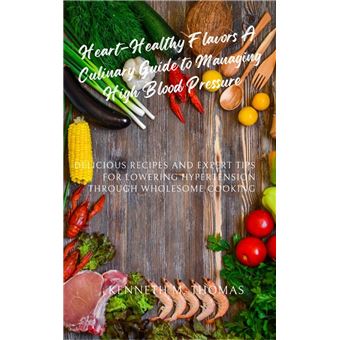 Heart-Healthy Flavors: A Culinary Guide to Managing High Blood Pressure - 1