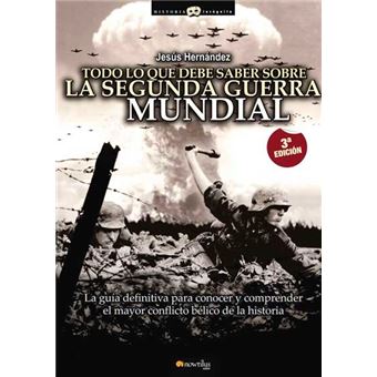 Todo Lo Que Debe Saber Sobre La Segunda Guerra Mundial - Jesús Hernández  Martínez -5% en libros | FNAC