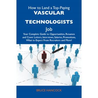 How to Land a Top-Paying Vascular technologists Job: Your Complete Guide to Opportunities, Resumes and Cover Letters, Interviews, Salaries, Promotions, What to Expect From Recruiters and More - 1