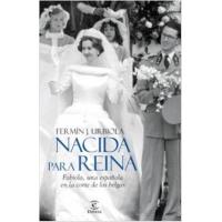 Nacida para reina. Fabiola, una española en la corte de los belgas