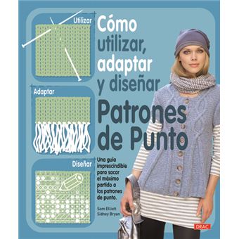 Cómo Utilizar, Adaptar Y Diseñar Patrones De Punto