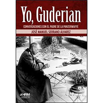 Yo, Guderian - Conversaciones con el padre de la Panzerwaffe