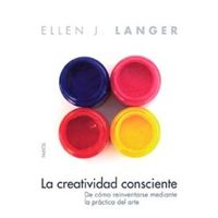 La creatividad consciente. De cómo reinventarse mediante la práctica del arte