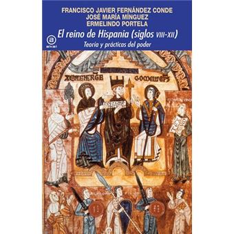 El Reino De Hispania (Siglos VIII-XII): Teoría y prácticas del poder