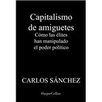Capitalismo de amiguetes. Cómo las élites han manipulado el poder político