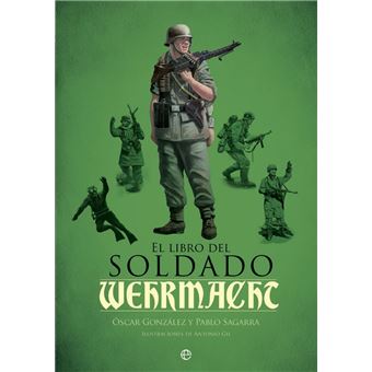 El libro del soldado de la Wehrmacht: La historia, armas y uniformes de los ejércitos de Hitler